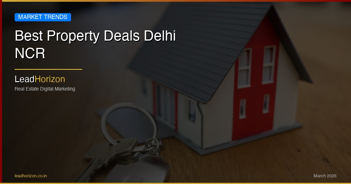 Best Property Deals Delhi NCR - property deals delhi ncr march Guide for Real Estate | LeadHorizon Delhi NCR