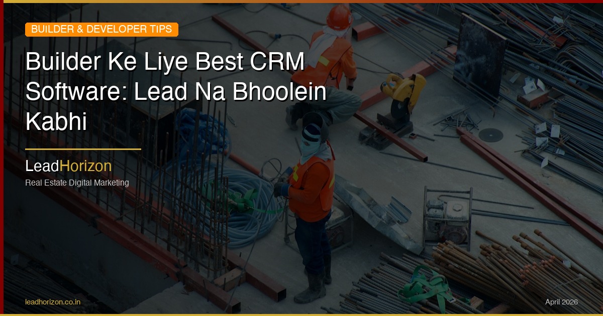 Builder Ke Liye Best CRM Software: Lead Na Bhoolein Kabhi | LeadHorizon - crm software builders hindi Guide for Real Estate | LeadHorizon Delhi NCR