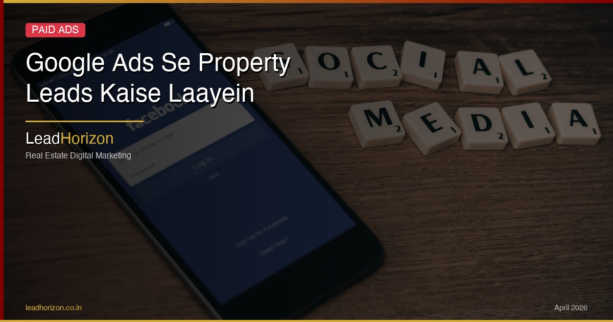 Google Ads Se Property Leads Kaise Laayein - google ads real estate hindi Guide for Real Estate | LeadHorizon Delhi NCR