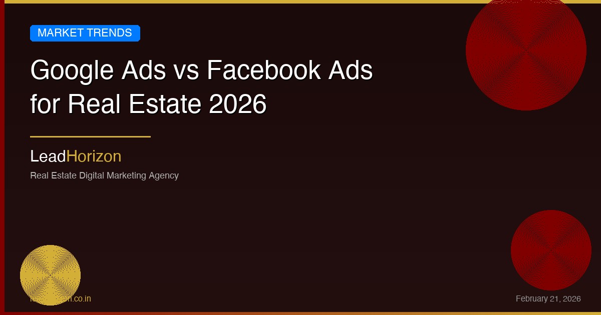 Google Ads vs Facebook Ads for Real Estate 2026