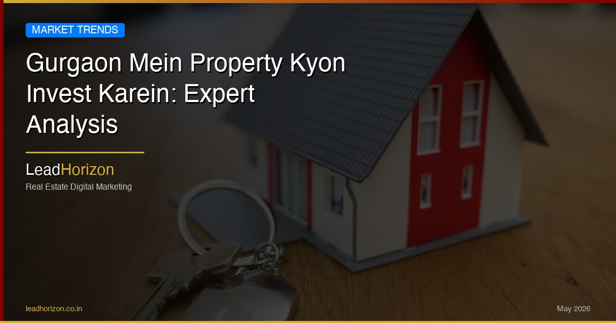 Gurgaon Mein Property Kyon Invest Karein: Expert Analysis | LeadHorizon - gurgaon property investment hindi Guide for Real Estate | LeadHorizon Delhi NCR