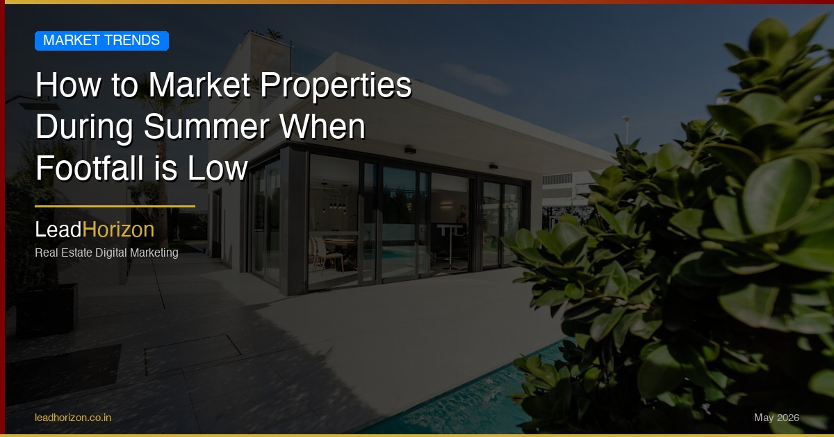 How to Market Properties During Summer When Footfall is Low | LeadHorizon - low footfall property marketing summer Guide for Real Estate | LeadHorizon Delhi NCR