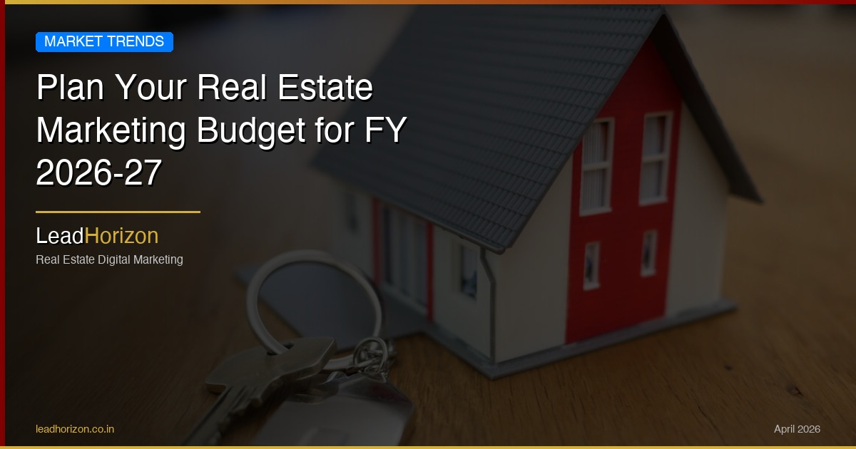 Plan Your Real Estate Marketing Budget for FY 2026-27 - real estate marketing budget 2026-27 Guide for Real Estate | LeadHorizon Delhi NCR