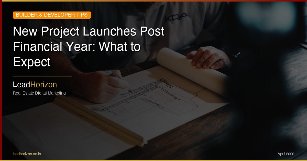 New Project Launches Post Financial Year: What to Expect | LeadHorizon - new real estate launches april Guide for Real Estate | LeadHorizon Delhi NCR