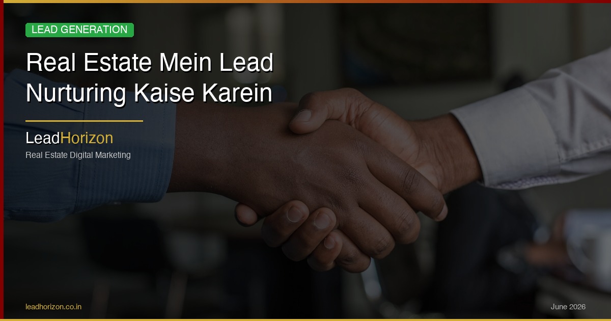 Real Estate Mein Lead Nurturing Kaise Karein | LeadHorizon - lead nurturing real estate hindi Guide for Real Estate | LeadHorizon Delhi NCR