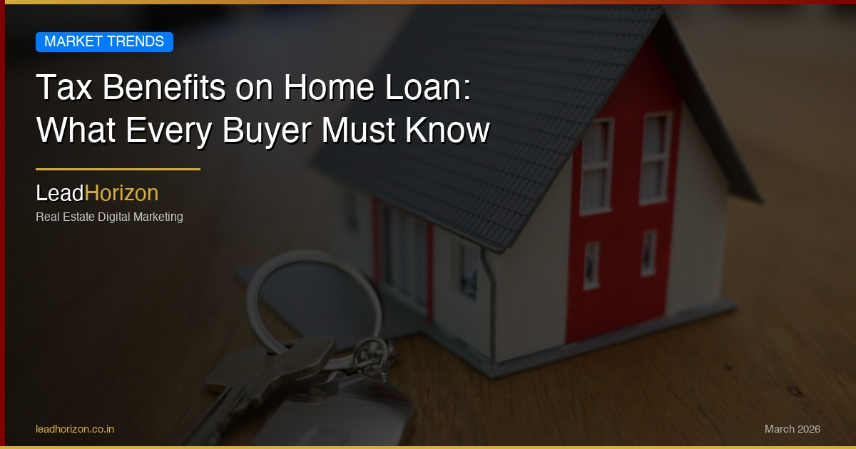 Tax Benefits on Home Loan: What Every Buyer Must Know | LeadHorizon - tax benefits home loan india Guide for Real Estate | LeadHorizon Delhi NCR