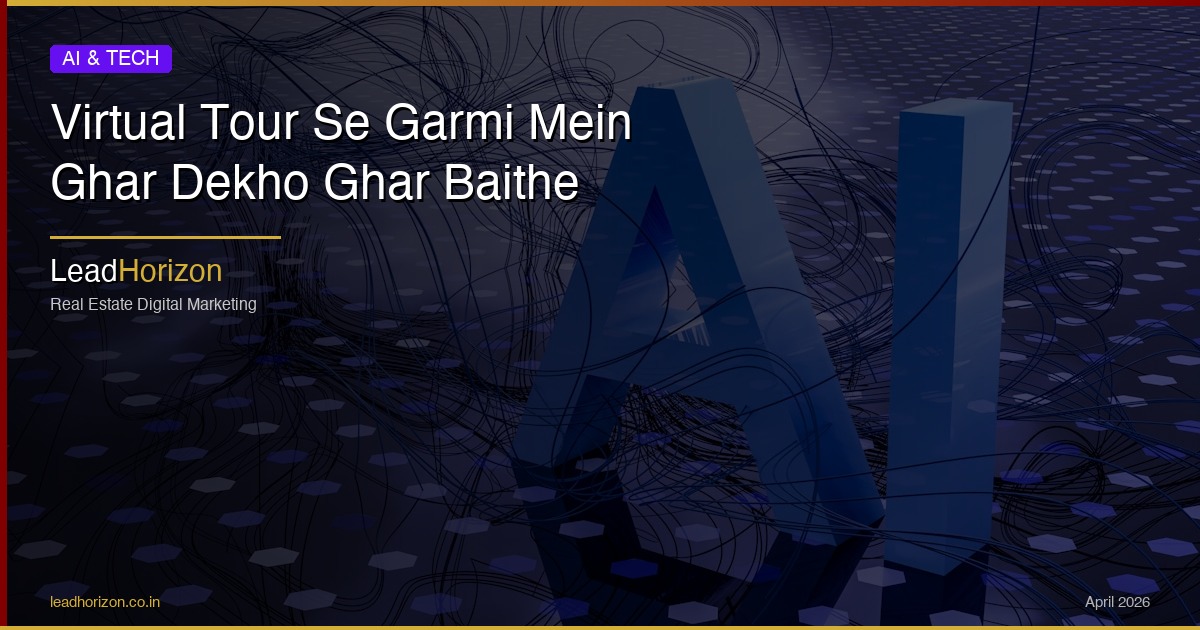 Virtual Tour Se Garmi Mein Ghar Dekho Ghar Baithe | LeadHorizon - virtual tour summer property hindi Guide for Real Estate | LeadHorizon Delhi NCR